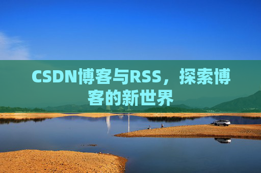 CSDN博客与RSS，探索博客的新世界