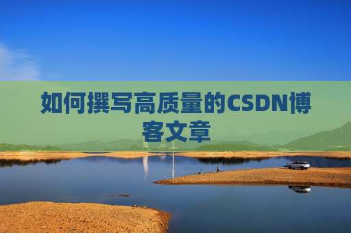 如何撰写高质量的CSDN博客文章