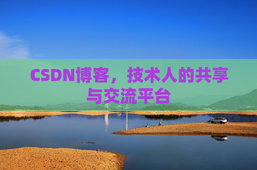 CSDN博客，技术人的共享与交流平台